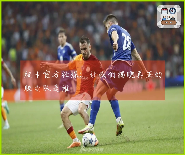 纽卡官方社媒：让我们揭晓真正的联合队是谁