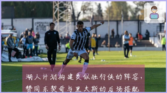 湖人计划构建类似独行侠的阵容,赞同东契奇与里夫斯的后场搭配